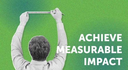 Achieve measurable impact