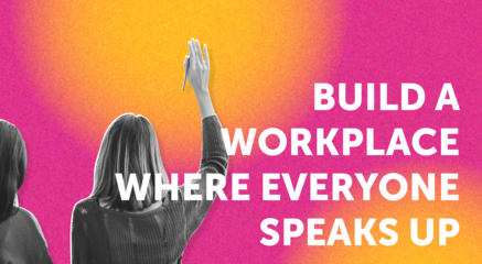 Build a workplace where everyone speaks up